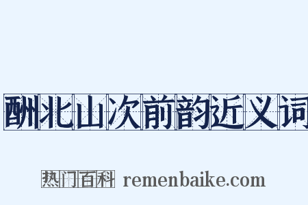 酬北山次前韵近义词是什么意思的图片